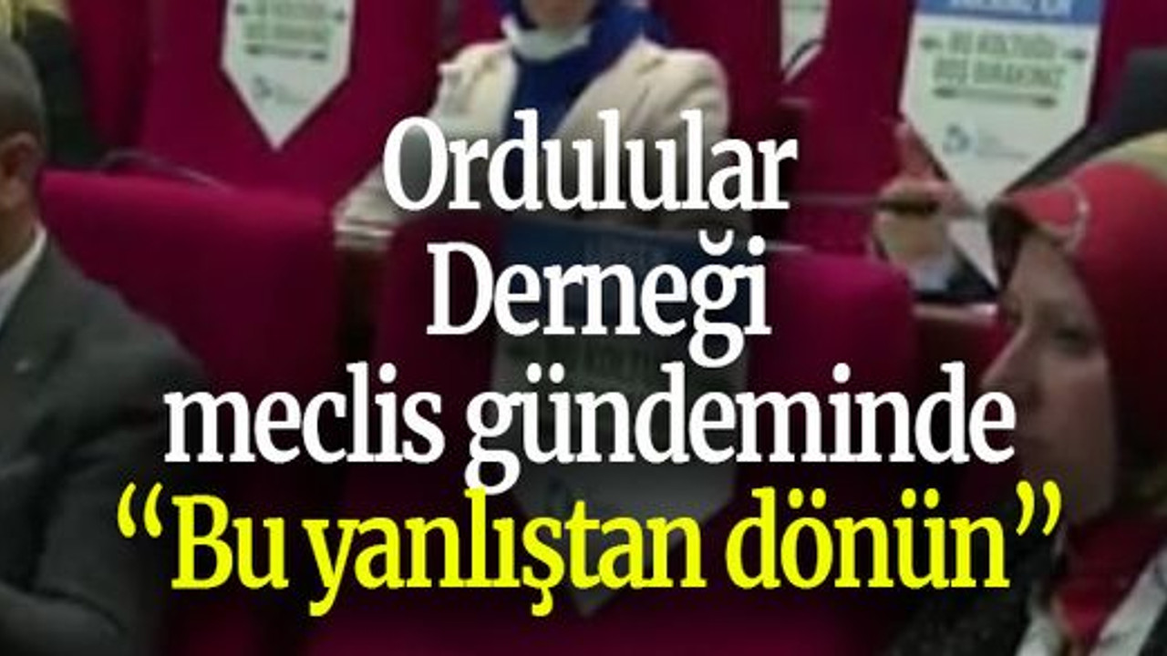 Ordulular Derneği meclis gündeminde “Bu yanlıştan dönün”